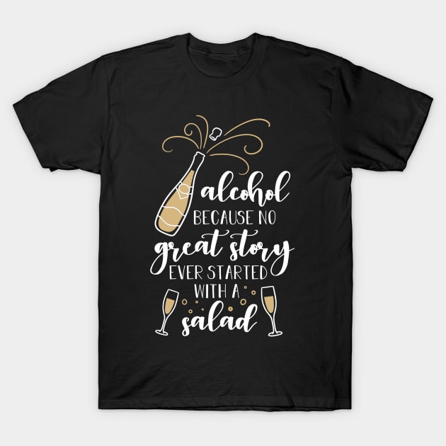 Chapagne Alcohol Because No Great Story Ever Started With a Salad T-Shirt by DANPUBLIC